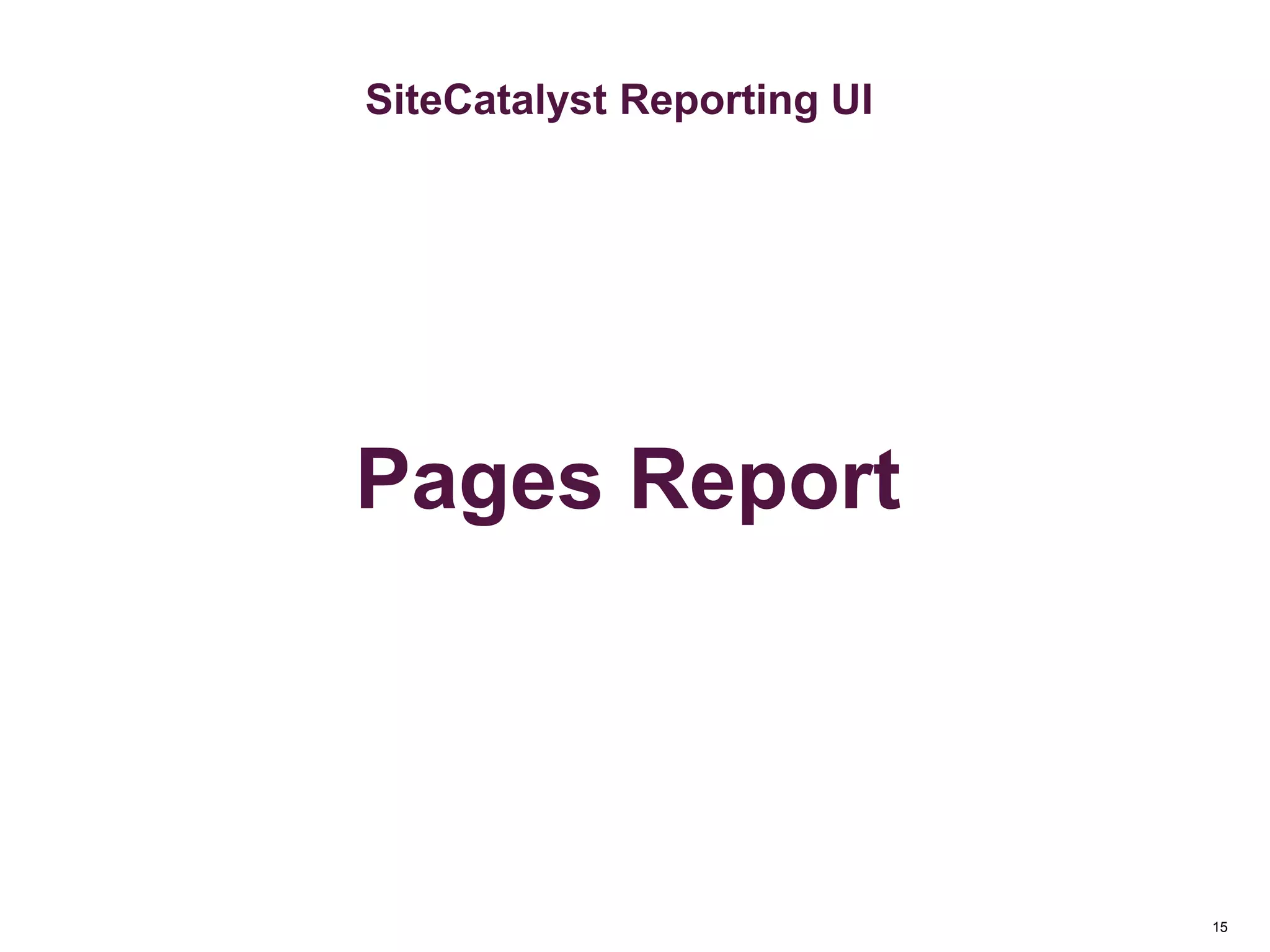 15
Key Metrics
Metrics & Custom Variables
SiteCatalyst Reporting UI
Pages Report
 