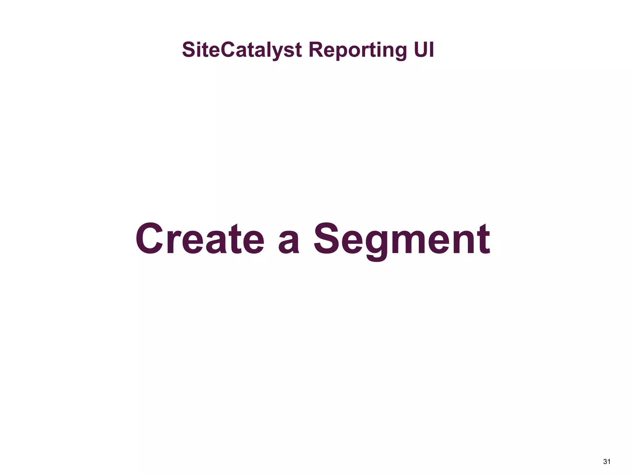 31
Key Metrics
Metrics & Custom Variables
SiteCatalyst Reporting UI
Create a Segment
 
