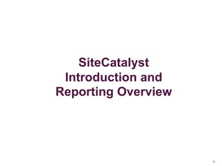 0
SiteCatalyst
Introduction and
Reporting Overview
 