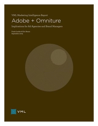 VML Marketing Intelligence Report

Adobe + Omniture
Implications for Ad Agencies and Brand Managers

Frank Jurden & Eric Beane
September 2009
 