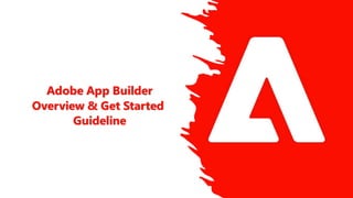 Adobe App Builder
Overview & Get Started
Guideline
 