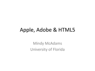 Apple, Adobe & HTML5 Mindy McAdams University of Florida 