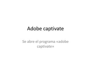 Adobe captivate
Se abre el programa «adobe
captivate»