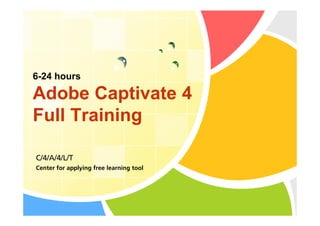 6-24 hours

Adobe Captivate 4
Full Training

C/4/A/4/L/T
Center for applying free learning tool
 