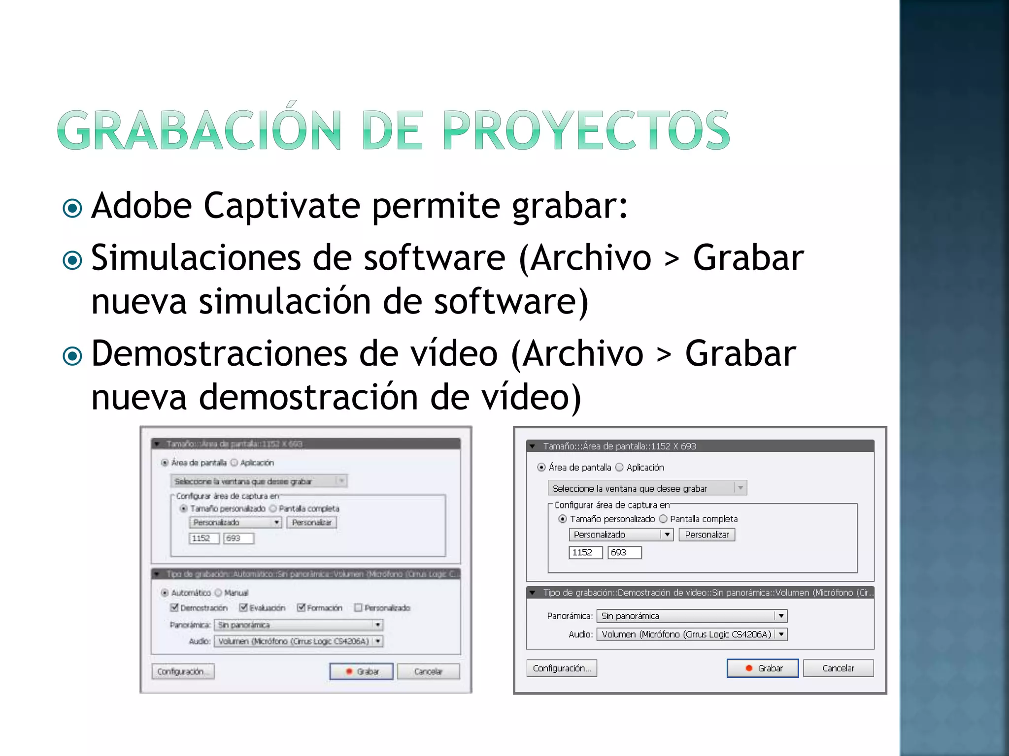  Adobe Captivate permite grabar:
 Simulaciones de software (Archivo > Grabar
nueva simulación de software)
 Demostraciones de vídeo (Archivo > Grabar
nueva demostración de vídeo)
 