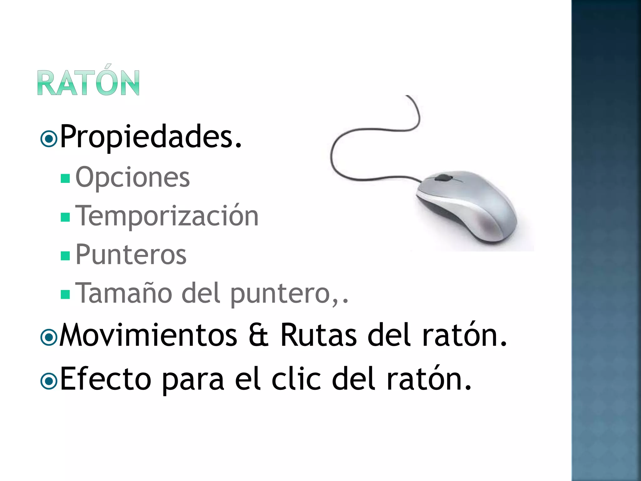 Propiedades.
 Opciones
Temporización
 Punteros
 Tamaño del puntero,.
Movimientos & Rutas del ratón.
Efecto para el clic del ratón.
 