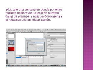 •Nos sale una ventana en donde ponemos
nuestro nombre de usuario de nuestro
canal de youtube y nuestra contraseña y
le hacemos clic en iniciar cesión.
 