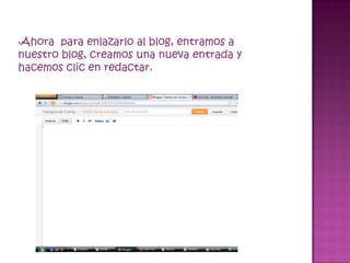 •Ahora  para enlazarlo al blog, entramos a
nuestro blog, creamos una nueva entrada y
hacemos clic en redactar.
 