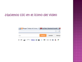 •Hacemos   clic en el icono del video
 
