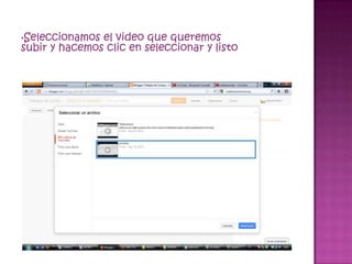 •Seleccionamos el video que queremos
subir y hacemos clic en seleccionar y listo
 