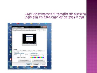 •Ahíobservamos el tamaño de nuestra
pantalla en este caso es de 1024 x 768
 
