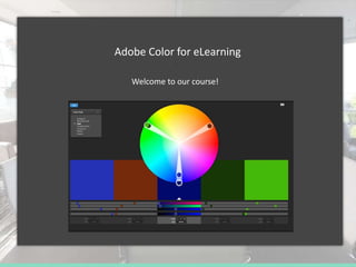 Adobe Color for eLearning
.
Welcome to our course!
 