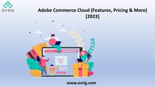 www.evrig.com
Adobe Commerce Cloud (Features, Pricing & More)
[2023]
 