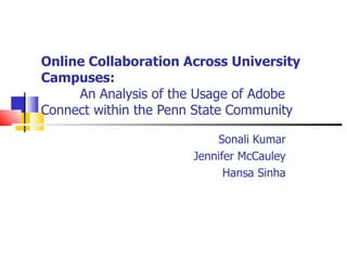 Online Collaboration Across University Campuses:    An Analysis of the Usage of Adobe Connect within the Penn State Community  Sonali Kumar Jennifer McCauley Hansa Sinha 