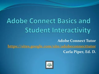 Adobe Connect Tutor
https://sites.google.com/site/adobeconnecttutor
Carla Piper, Ed. D.

 