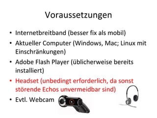 Voraussetzungen <ul><li>Internetbreitband (besser fix als mobil) </li></ul><ul><li>Aktueller Computer (Windows, Mac; Linux...