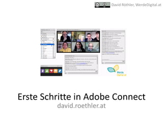 Erste	Schritte	in	Adobe	Connect
david.roethler.at
David	Röthler,	WerdeDigital.at
 