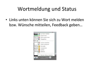 Wortmeldung und Status Links unten können Sie sich zu Wort melden bzw. Wünsche mitteilen, Feedback geben… 