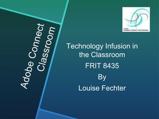 Technology Infusion in
   the Classroom
     FRIT 8435
         By
   Louise Fechter
 