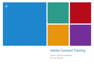 +




    Adobe Connect Training
    How to Conduct a Meeting
    By: Kari Busard
 
