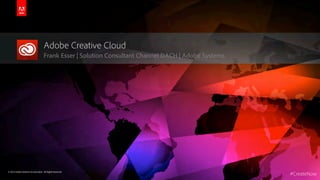 Adobe Creative Cloud
Frank Esser | Solution Consultant Channel DACH | Adobe Systems

© 2013 Adobe Systems Incorporated. All Rights Reserved.

#CreateNow

 