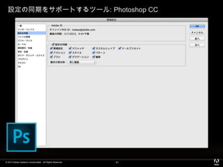 © 2013 Adobe Systems Incorporated. All Rights Reserved.
設定の同期をサポートするツール: Photoshop CC
41
 