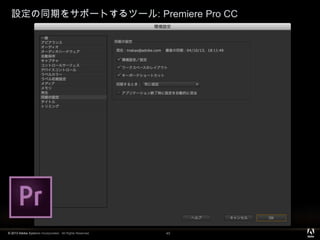 © 2013 Adobe Systems Incorporated. All Rights Reserved.
設定の同期をサポートするツール: Premiere Pro CC
45
 
