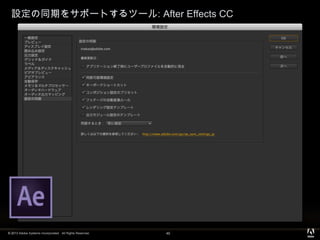 © 2013 Adobe Systems Incorporated. All Rights Reserved.
設定の同期をサポートするツール: After Effects CC
46
 