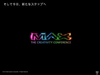 © 2013 Adobe Systems Incorporated. All Rights Reserved.
そして今日、新たなステップへ
 