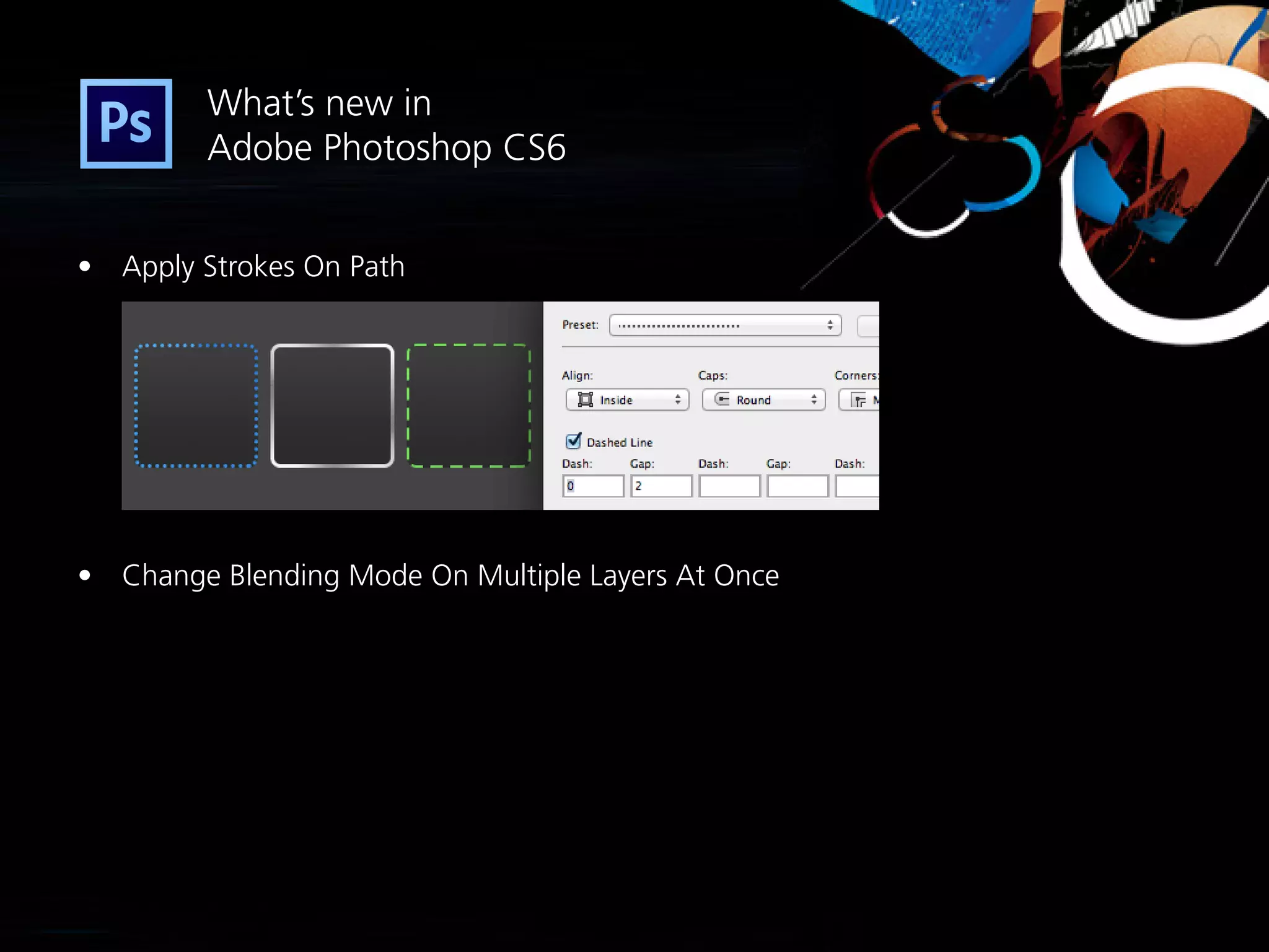 What’s new in
         Adobe Photoshop CS6


•	 Apply Strokes On Path




•	 Change Blending Mode On Multiple Layers At Once
 