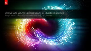© 2014 Adobe Systems Incorporated. All Rights Reserved. Adobe Confidential.
Creative Suite Volume Licensing Update for Education Customers
Bengta Jordan – Education Account Director | 14th January
 