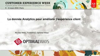 La donnée Analytics pour améliorer l’expérience client
Nicolas Malo, Fondateur, Optimal Ways
 