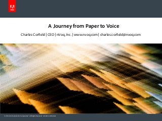 © 2012 Adobe Systems Incorporated. All Rights Reserved. Adobe Confidential.
A Journey from Paper to Voice
Charles Corfield | CEO | nVoq, Inc. | www.nvoq.com | charles.corfield@nvoq.com
 