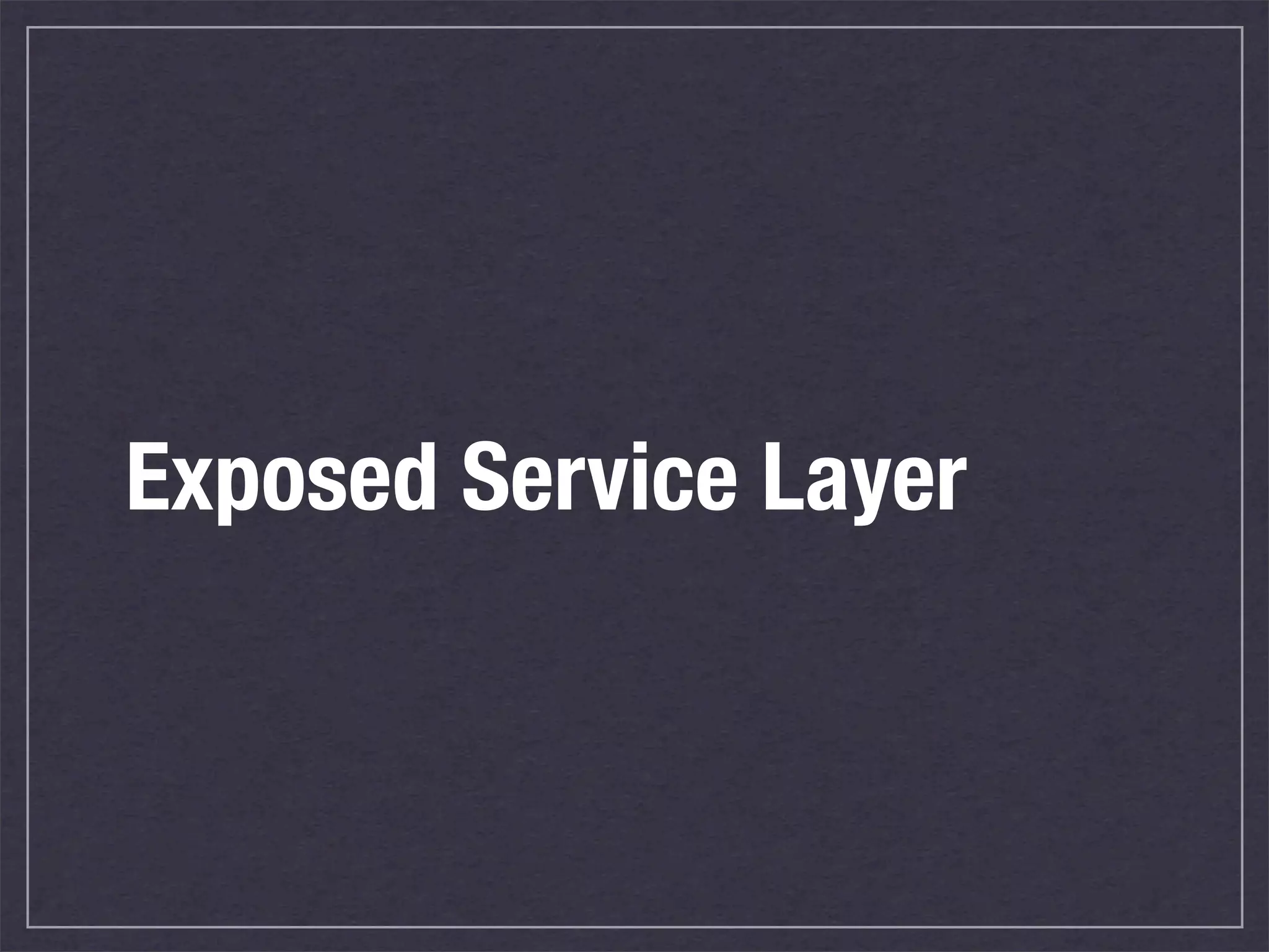 Exposed Service Layer
 