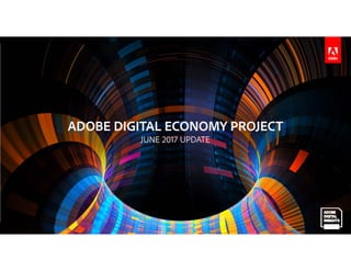 © 2017 Adobe Systems Incorporated. All Rights Reserved.
ADOBE DIGITAL ECONOMY PROJECT
JUNE 2017 UPDATE
 