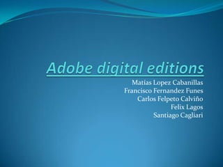 Adobe digital editions Matías LopezCabanillas Francisco FernandezFunes Carlos Felpeto Calviño Felix Lagos Santiago Cagliari 