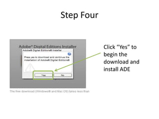Step Four


            Click “Yes” to
            begin the
            download and
            install ADE
 