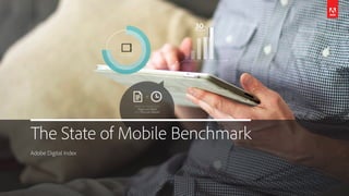 The State of Mobile Benchmark
Adobe Digital Index
 