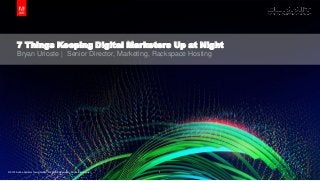 7 Things Keeping Digital Marketers Up at Night
       Bryan Urioste | Senior Director, Marketing, Rackspace Hosting




© 2013 Adobe Systems Incorporated. All Rights Reserved. Adobe Confidential.   1
 