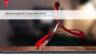 © 2015 Adobe Systems Incorporated. All Rights Reserved. Adobe Confidential.
Adobe Acrobat DC & Document Cloud
Colin van Oosterhout | Sr. Solution Consultant Digital Media
 