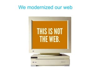 We modernized our web 
 