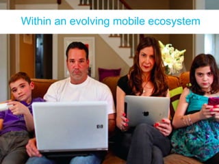 Focusing on strategic segments 
Within an evolving mobile ecosystem 
 