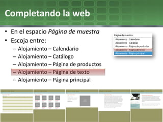 Completando la web
• En el espacio Página de muestra
• Escoja entre:
  –   Alojamiento – Calendario
  –   Alojamiento – Catálogo
  –   Alojamiento – Página de productos
  –   Alojamiento – Página de texto
  –   Alojamiento – Página principal
 