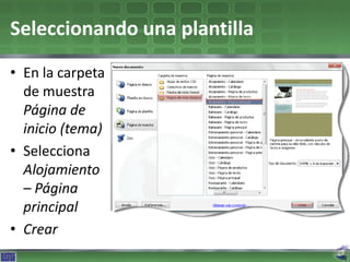 Seleccionando una plantilla
• En la carpeta
  de muestra
  Página de
  inicio (tema)
• Selecciona
  Alojamiento
  – Página
  principal
• Crear
 