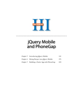 III
                 SECTION III




        jQuery Mobile
        and PhoneGap
Chapter 5   I
             ntroducing jQuery Mobile             141
Chapter 6   D
             iving Deeper into jQuery Mobile      175
Chapter 7   B
             uilding a Native App with PhoneGap   219
 