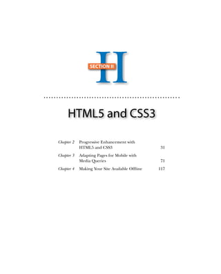 II
                 SECTION II




     HTML5 and CSS3

Chapter 2   P
             rogressive Enhancement with
            HTML5 and CSS3                        31
Chapter 3   A
             dapting Pages for Mobile with
            Media Queries                         71
Chapter 4   M
             aking Your Site Available Offline   117
 