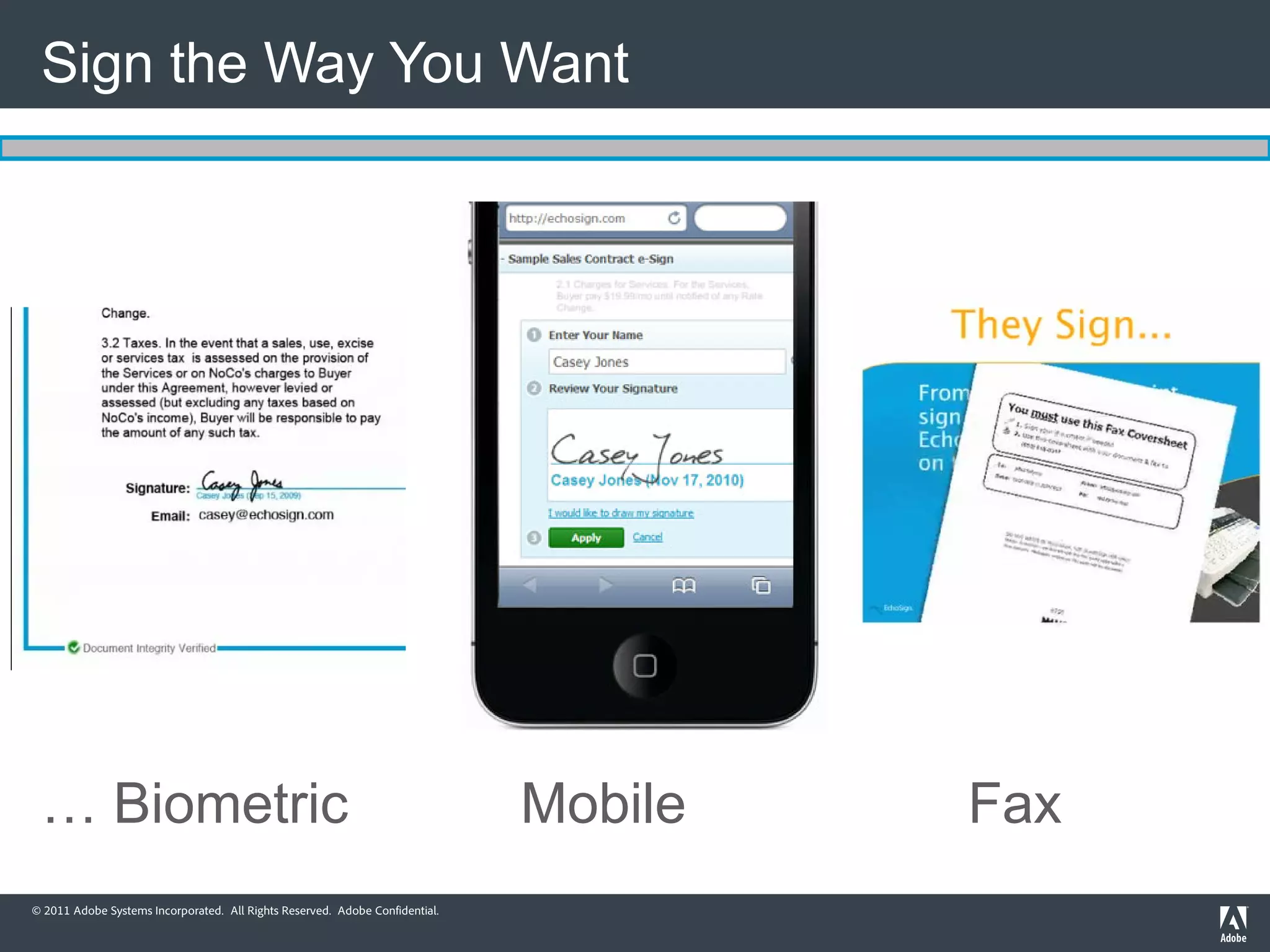 Sign the Way You Want




 … Biometric                                                                  Mobile   Fax
© 2011 Adobe Systems Incorporated. All Rights Reserved. Adobe Confidential.
 