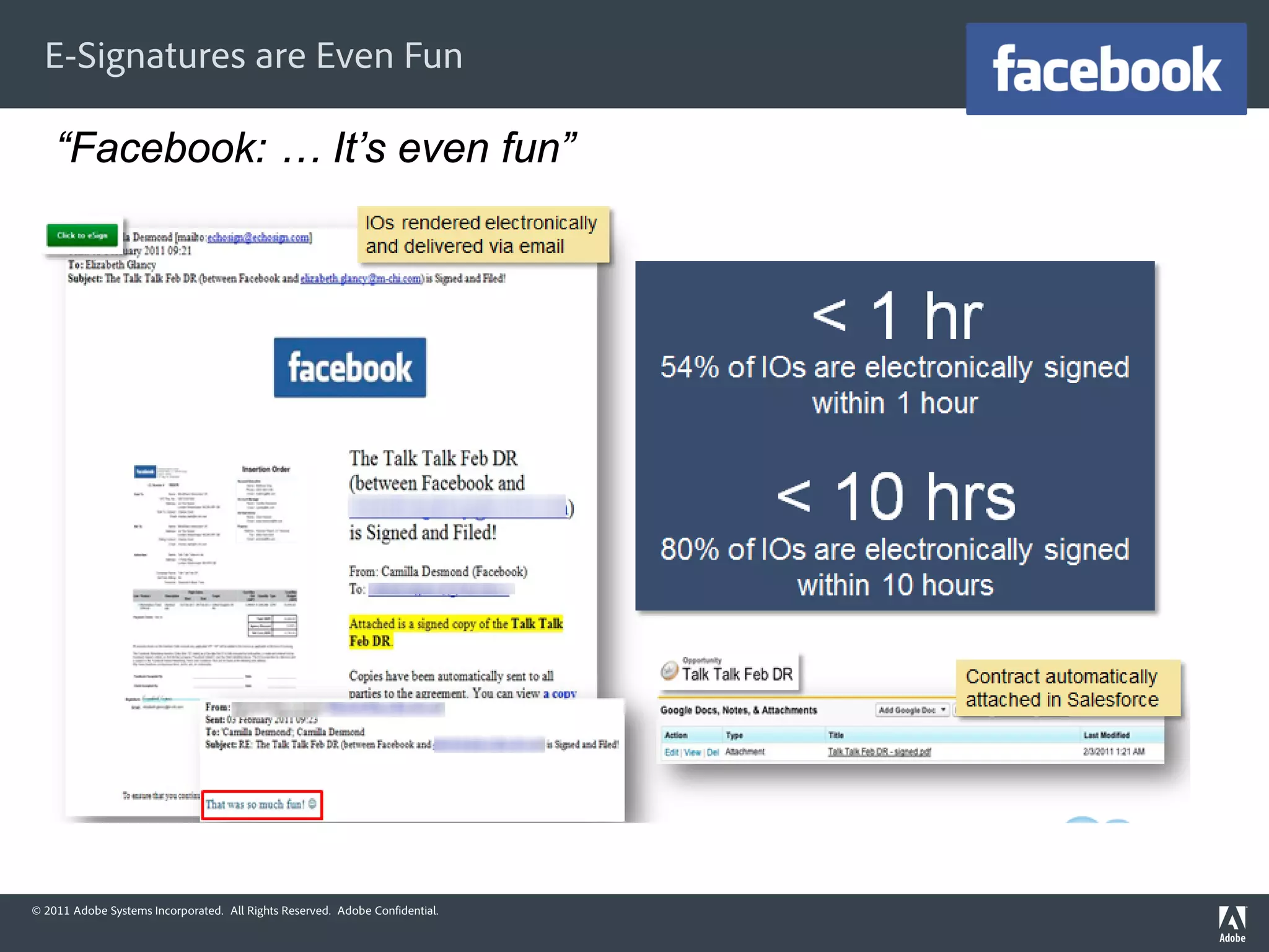 E-Signatures are Even Fun

    “Facebook: … It’s even fun”




© 2011 Adobe Systems Incorporated. All Rights Reserved. Adobe Confidential.
 