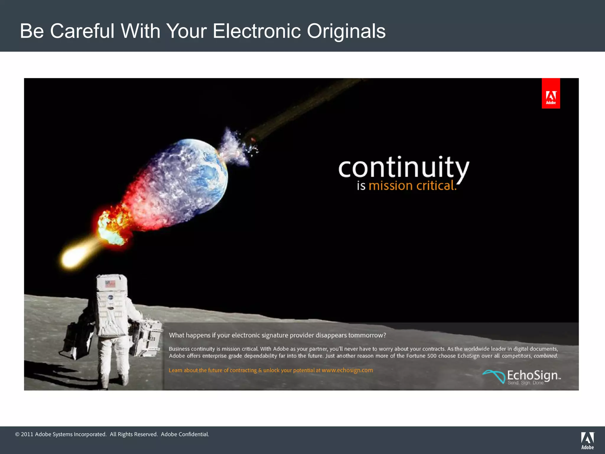 Be Careful With Your Electronic Originals




© 2011 Adobe Systems Incorporated. All Rights Reserved. Adobe Confidential.
 
