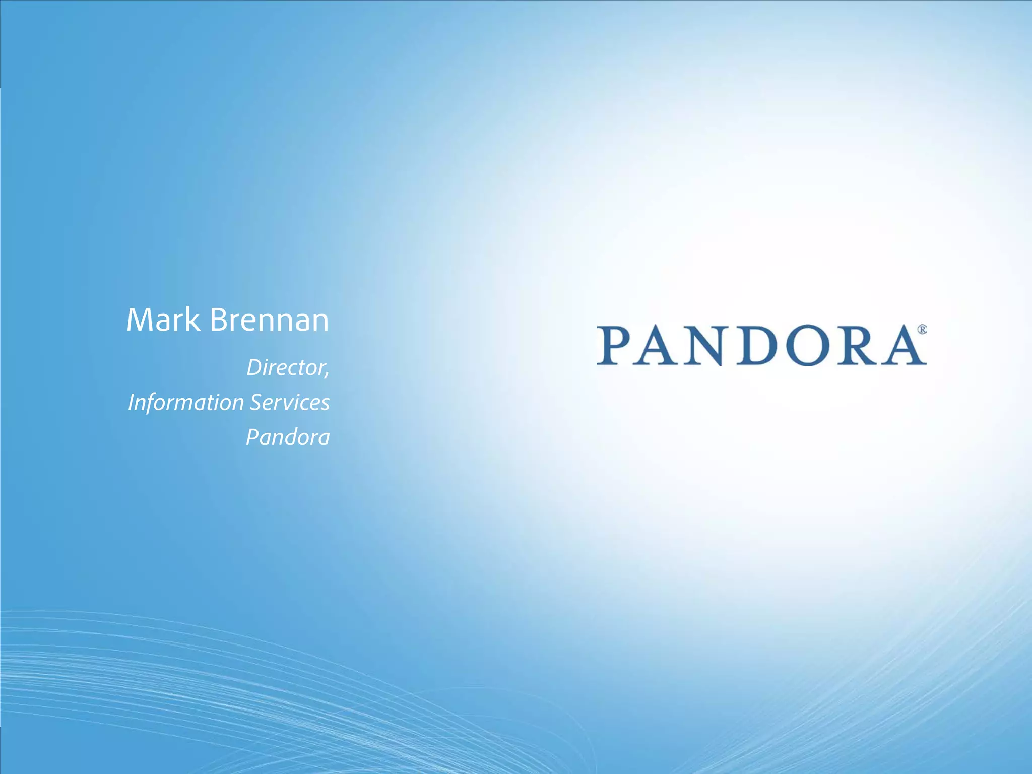Mark Brennan
                                  Director,
                       Information Services
                                  Pandora




© 2011 Adobe Systems Incorporated. All Rights Reserved. Adobe Confidential.
 